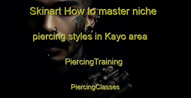 Skinart How to master niche piercing styles in Kayo area | #PiercingTraining #PiercingClasses #SkinartTraining-Japan