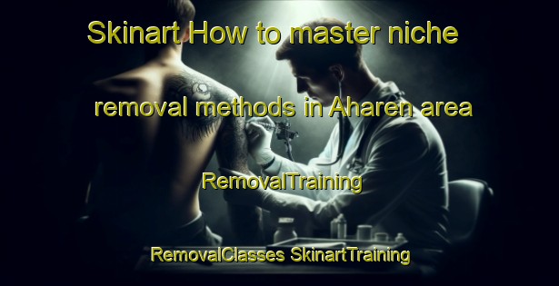 Skinart How to master niche removal methods in Aharen area | #RemovalTraining #RemovalClasses #SkinartTraining-Japan