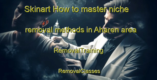 Skinart How to master niche removal methods in Aharen area | RemovalTraining | RemovalClasses | SkinartTraining-Japan