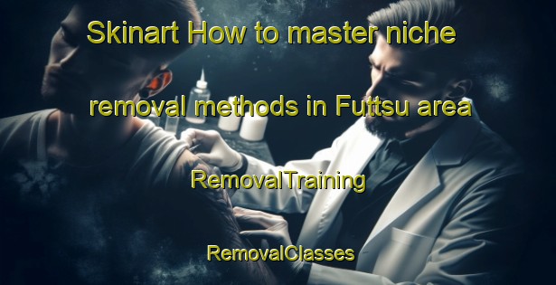 Skinart How to master niche removal methods in Futtsu area | RemovalTraining | RemovalClasses | SkinartTraining-Japan