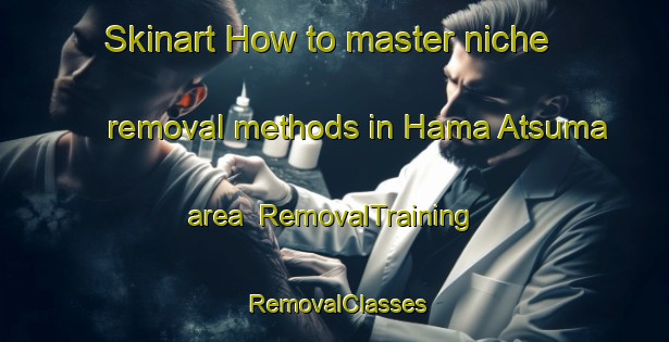 Skinart How to master niche removal methods in Hama Atsuma area | RemovalTraining | RemovalClasses | SkinartTraining-Japan