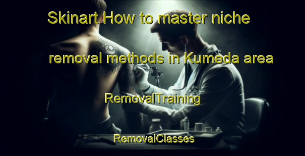 Skinart How to master niche removal methods in Kumeda area | RemovalTraining | RemovalClasses | SkinartTraining-Japan