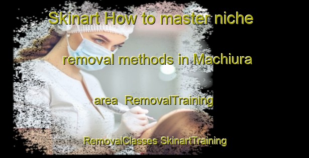 Skinart How to master niche removal methods in Machiura area | #RemovalTraining #RemovalClasses #SkinartTraining-Japan