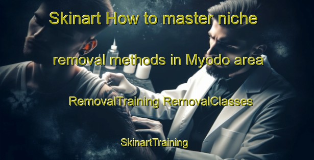 Skinart How to master niche removal methods in Myodo area | #RemovalTraining #RemovalClasses #SkinartTraining-Japan