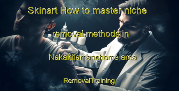 Skinart How to master niche removal methods in Nakakitamanchome area | RemovalTraining | RemovalClasses | SkinartTraining-Japan