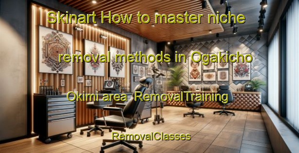 Skinart How to master niche removal methods in Ogakicho Okimi area | RemovalTraining | RemovalClasses | SkinartTraining-Japan