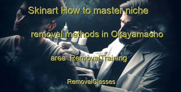 Skinart How to master niche removal methods in Okayamacho area | RemovalTraining | RemovalClasses | SkinartTraining-Japan