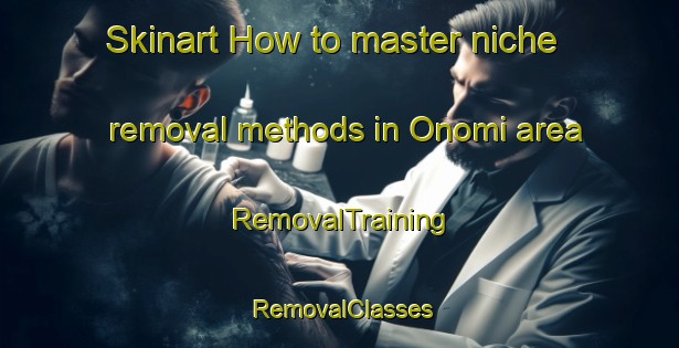 Skinart How to master niche removal methods in Onomi area | RemovalTraining | RemovalClasses | SkinartTraining-Japan