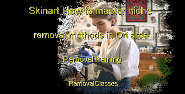 Skinart How to master niche removal methods in Ori area | RemovalTraining | RemovalClasses | SkinartTraining-Japan