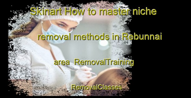 Skinart How to master niche removal methods in Rebunnai area | RemovalTraining | RemovalClasses | SkinartTraining-Japan