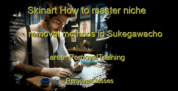 Skinart How to master niche removal methods in Sukegawacho area | RemovalTraining | RemovalClasses | SkinartTraining-Japan