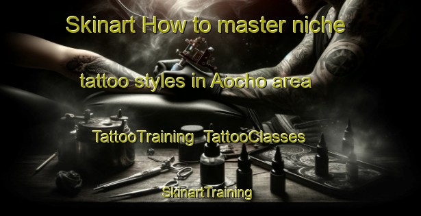 Skinart How to master niche tattoo styles in Aocho area | TattooTraining | TattooClasses | SkinartTraining-Japan
