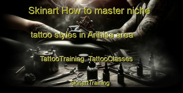 Skinart How to master niche tattoo styles in Arihisa area | TattooTraining | TattooClasses | SkinartTraining-Japan