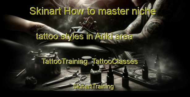 Skinart How to master niche tattoo styles in Ariki area | TattooTraining | TattooClasses | SkinartTraining-Japan