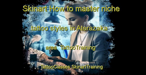 Skinart How to master niche tattoo styles in Aterazaka area | #TattooTraining #TattooClasses #SkinartTraining-Japan