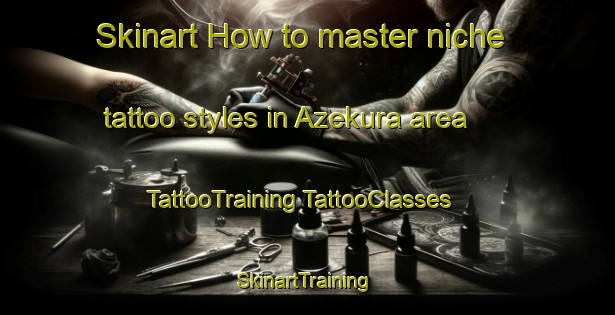 Skinart How to master niche tattoo styles in Azekura area | #TattooTraining #TattooClasses #SkinartTraining-Japan