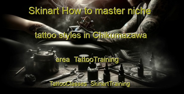 Skinart How to master niche tattoo styles in Chikumazawa area | TattooTraining | TattooClasses | SkinartTraining-Japan