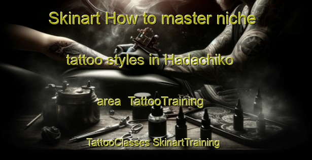 Skinart How to master niche tattoo styles in Hadachiko area | #TattooTraining #TattooClasses #SkinartTraining-Japan