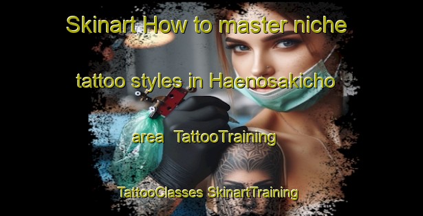 Skinart How to master niche tattoo styles in Haenosakicho area | #TattooTraining #TattooClasses #SkinartTraining-Japan