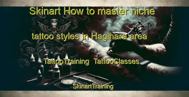 Skinart How to master niche tattoo styles in Hagihara area | TattooTraining | TattooClasses | SkinartTraining-Japan