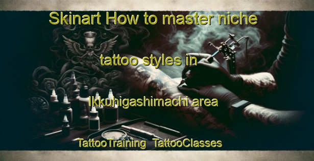 Skinart How to master niche tattoo styles in Ikkuhigashimachi area | TattooTraining | TattooClasses | SkinartTraining-Japan