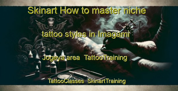 Skinart How to master niche tattoo styles in Imagami Jogeya area | TattooTraining | TattooClasses | SkinartTraining-Japan