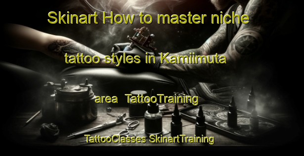 Skinart How to master niche tattoo styles in Kamiimuta area | #TattooTraining #TattooClasses #SkinartTraining-Japan