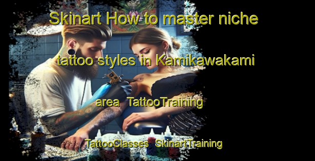 Skinart How to master niche tattoo styles in Kamikawakami area | TattooTraining | TattooClasses | SkinartTraining-Japan