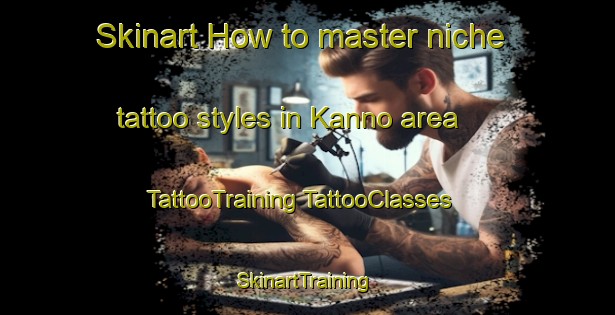 Skinart How to master niche tattoo styles in Kanno area | #TattooTraining #TattooClasses #SkinartTraining-Japan