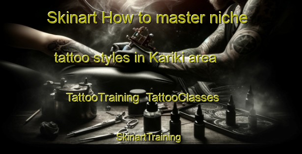 Skinart How to master niche tattoo styles in Kariki area | TattooTraining | TattooClasses | SkinartTraining-Japan