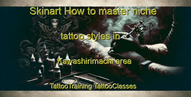 Skinart How to master niche tattoo styles in Kawashirimachi area | #TattooTraining #TattooClasses #SkinartTraining-Japan