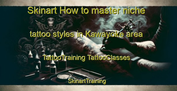 Skinart How to master niche tattoo styles in Kawayoke area | #TattooTraining #TattooClasses #SkinartTraining-Japan