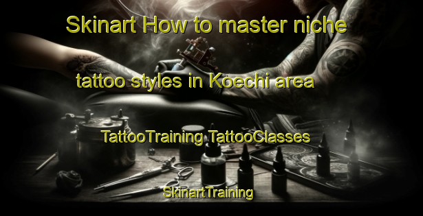 Skinart How to master niche tattoo styles in Koechi area | #TattooTraining #TattooClasses #SkinartTraining-Japan