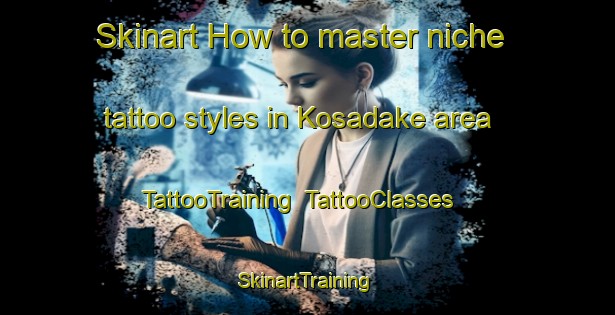 Skinart How to master niche tattoo styles in Kosadake area | TattooTraining | TattooClasses | SkinartTraining-Japan