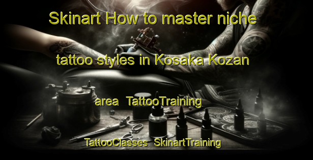 Skinart How to master niche tattoo styles in Kosaka Kozan area | TattooTraining | TattooClasses | SkinartTraining-Japan