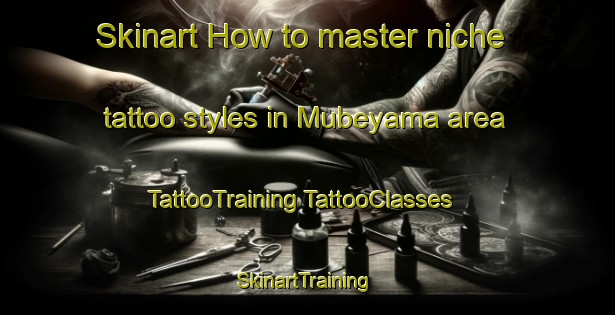 Skinart How to master niche tattoo styles in Mubeyama area | #TattooTraining #TattooClasses #SkinartTraining-Japan