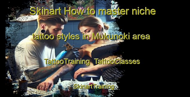 Skinart How to master niche tattoo styles in Mukunoki area | TattooTraining | TattooClasses | SkinartTraining-Japan