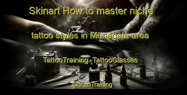 Skinart How to master niche tattoo styles in Munagata area | TattooTraining | TattooClasses | SkinartTraining-Japan