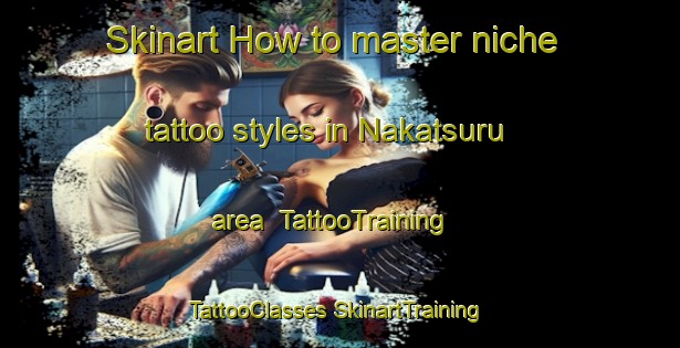 Skinart How to master niche tattoo styles in Nakatsuru area | #TattooTraining #TattooClasses #SkinartTraining-Japan