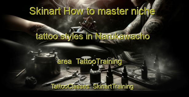 Skinart How to master niche tattoo styles in Narukawacho area | TattooTraining | TattooClasses | SkinartTraining-Japan