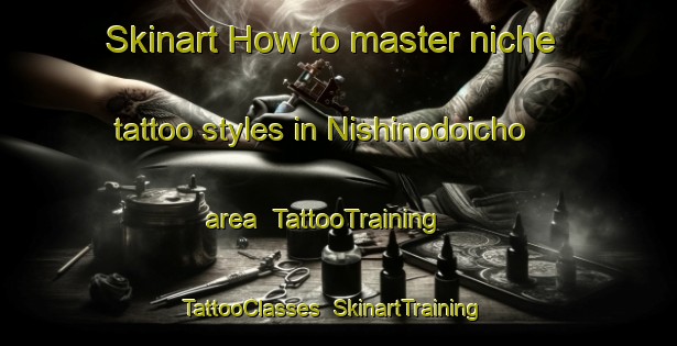Skinart How to master niche tattoo styles in Nishinodoicho area | TattooTraining | TattooClasses | SkinartTraining-Japan