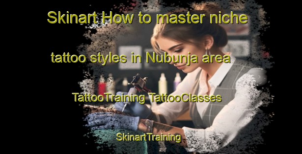 Skinart How to master niche tattoo styles in Nubunja area | #TattooTraining #TattooClasses #SkinartTraining-Japan