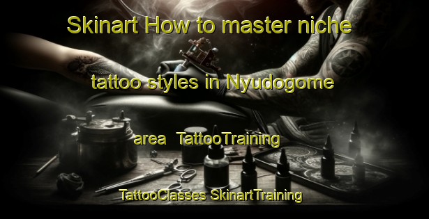 Skinart How to master niche tattoo styles in Nyudogome area | #TattooTraining #TattooClasses #SkinartTraining-Japan