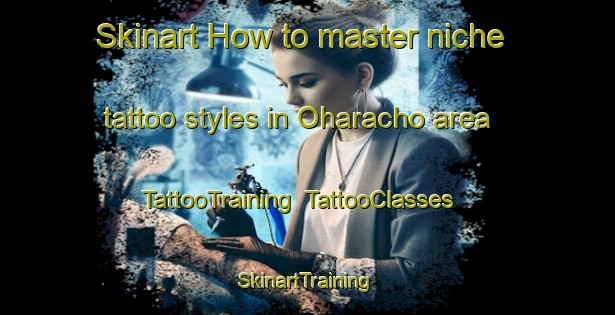 Skinart How to master niche tattoo styles in Oharacho area | TattooTraining | TattooClasses | SkinartTraining-Japan
