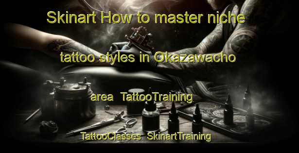 Skinart How to master niche tattoo styles in Okazawacho area | TattooTraining | TattooClasses | SkinartTraining-Japan