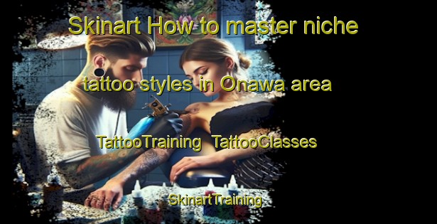 Skinart How to master niche tattoo styles in Onawa area | TattooTraining | TattooClasses | SkinartTraining-Japan
