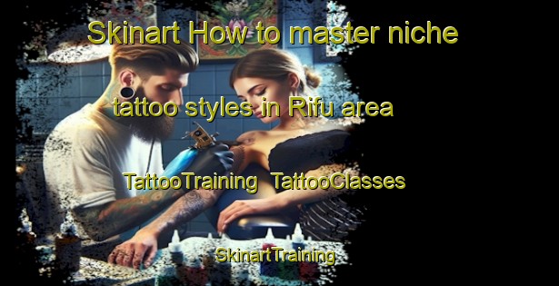 Skinart How to master niche tattoo styles in Rifu area | TattooTraining | TattooClasses | SkinartTraining-Japan