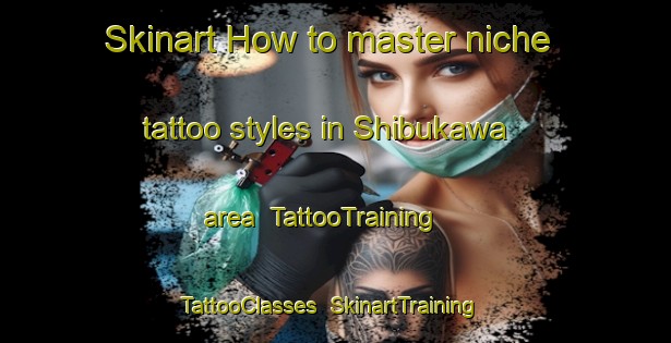 Skinart How to master niche tattoo styles in Shibukawa area | TattooTraining | TattooClasses | SkinartTraining-Japan