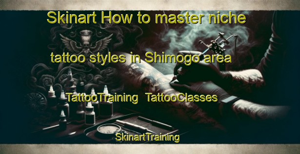 Skinart How to master niche tattoo styles in Shimogo area | TattooTraining | TattooClasses | SkinartTraining-Japan