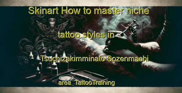 Skinart How to master niche tattoo styles in Tsuchizakimminato Sozenmachi area | TattooTraining | TattooClasses | SkinartTraining-Japan